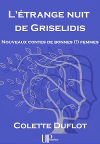 Colette Duflot - L'étrange nuit de Griselidis - Nouveaux contes de bonnes (?) femmes.