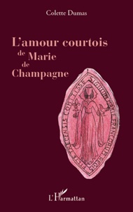 Colette Dumas - L'amour courtois de Marie de Champagne.