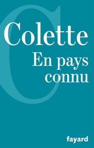  Colette - En pays connu, suivi de Trait pour trait, Journal intermittent, La fleur de l'âge.