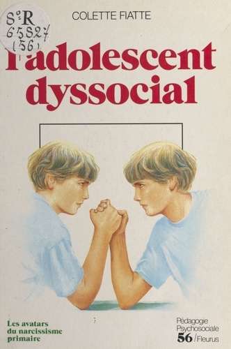 L'Adolescent dyssocial. Les avatars du narcissisme primaire, incidences psychothérapiques