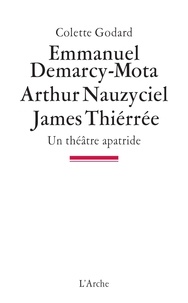 Colette Godard - Emmanuel Demarcy-Mota, Arthur Nauzyciel, James Thiérrée - Un théâtre apatride.