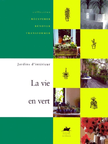 Colette Gouvion - La Vie En Vert. Jardins D'Interieur.
