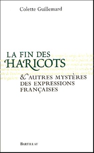 Colette Guillemard - La fin des haricots et autres mystères des expressions françaises.