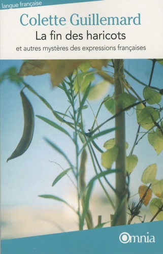 Colette Guillemard - La Fin des haricots - Et autres mystères des expressions françaises.