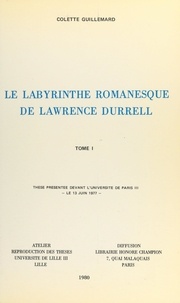 Colette Guillemard - Le labyrinthe romanesque de Lawrence Durrell (1) - Thèse présentée devant l'Université de Paris III, le 13 juin 1977.
