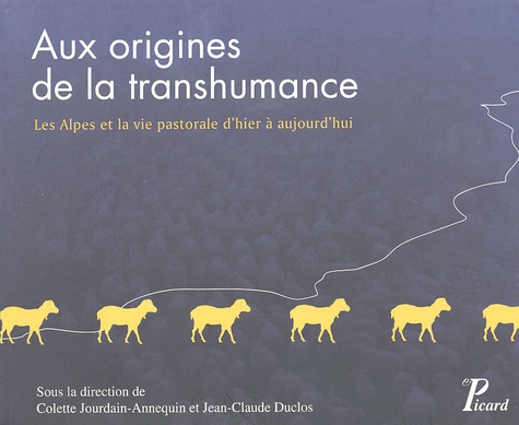 Colette Jourdain-Annequin et Jean-Claude Duclos - Aux origines de la transhumance - Les Alpes et le vie pastorale d'hier à aujourd'hui.