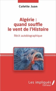 Colette Juan - Algérie : quand souffle le vent de l'Histoire - Récit autobiographique.