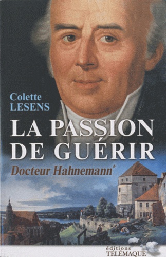 Colette Lesens - Docteur Hahnemann Tome 1 : La passion de guérir - 1755-1796.