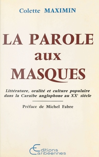 La parole aux masques - littérature, oralité et culture populaire dans la Caraïbe anglophone au XXe siècle