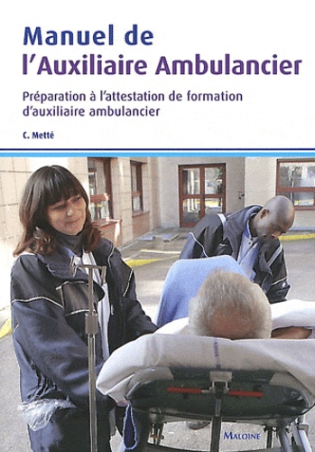 Colette Metté - Manuel de l'auxiliaire ambulancier - Préparation à l'attestation de formation d'auxiliaire ambulancier.