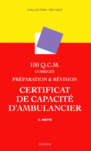 Colette Metté - Préparation et révision du certificat de capacité d'ambulancier - 100 QCM corrigés.