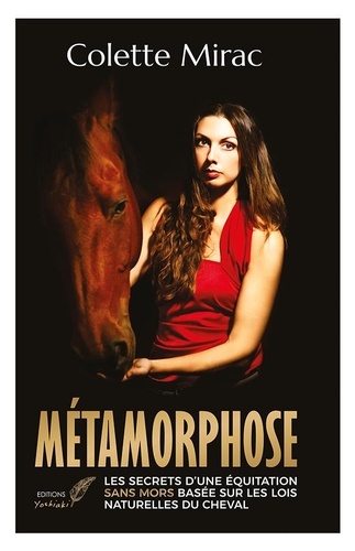 Colette Mirac - Métamorphose - Les secrets d'une équitation sans mors basée sur les lois naturelles du cheval.