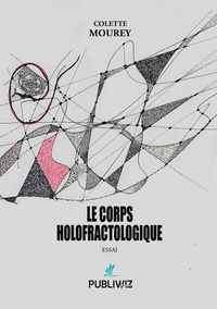 Colette Mourey - Le corps holofractologique.