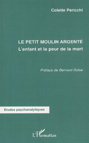 Colette Pericchi - Le Moulin Argente. L'Enfant Et La Peur De La Mort.