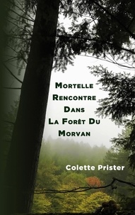Colette Prister - Mortelle Rencontre Dans La Forêt Du Morvan.