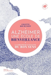 Colette Roumanoff - Alzheimer, une école de bienveillance - La stratégie gagnante du bon sens.