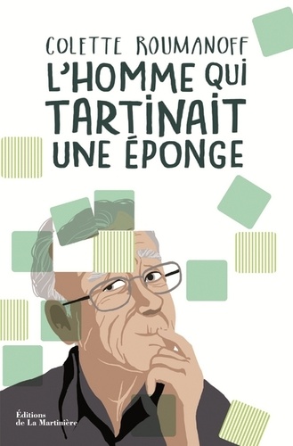 L'homme qui tartinait une éponge. Mieux vivre avec Alzheimer dans la bienveillance et la dignité