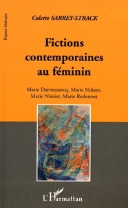Colette Sarrey-Strack - Fictions contemporaines au féminin - Marie Darrieussecq, Marie Ndiaye, Marie Nimier, Marie Redonnet.