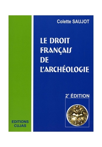 Colette Saujot - Le droit français de l'archéologie.