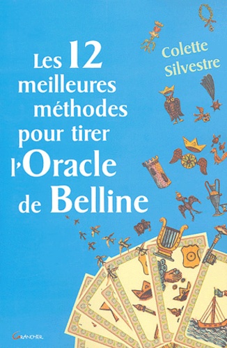 Colette Silvestre - Les 12 meilleures méthodes pour tirer l'Oracle de Belline.