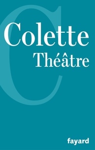  Colette - Théâtre - Chéri. La Vagabonde. La Décapitée. L'Enfant et les sortilèges.