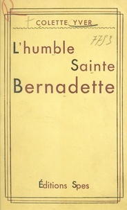 Colette Yver - L'humble Sainte Bernadette.
