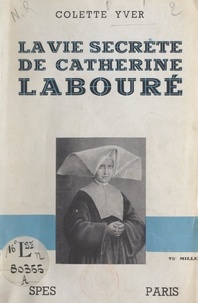 Colette Yver - La vie secrète de Catherine Labouré.