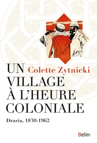 Colette Zitnicki - Un village à l'heure coloniale - Draria, 1830-1962.