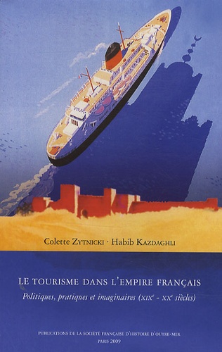 Colette Zytnicki et Habib Kazdaghli - Le tourisme dans lempire français - Politiques, pratiques et imaginaires (XIXe-XXe siècles).