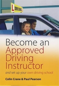 Colin Crane et Paul Pearson - Become an Approved Driving Instructor - And Set Up Your Own Driving School.