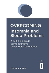 Colin Espie - Overcoming Insomnia and Sleep Problems - A self-help guide using cognitive behavioural techniques.