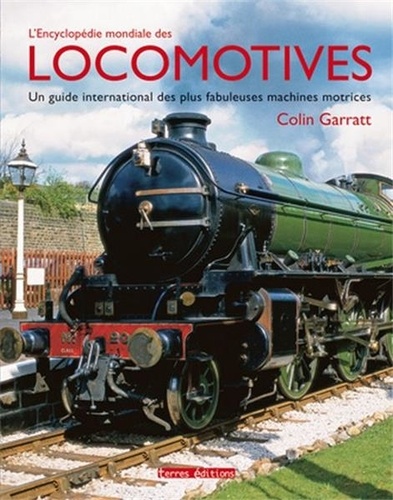Colin Garratt - L'encyclopédie mondiale des locomotives - Un guide international des plus fabuleuses machines motrices.