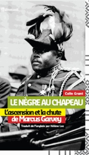 Colin Grant - Le Nègre au chapeau - L'ascension et la chute de Marcus Garvey.