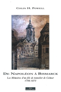 Colin-H Powell - De Napoléon a Bismarck - Les mémoires d'un fils de tonnelier de Colmar, 1798-1873.
