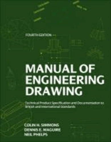 Colin H. Simmons et Dennis E. Maguire - Manual of Engineering Drawing - Technical Product Specification and Documentation to British and International Standards.