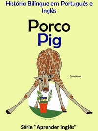  Colin Hann - História Bilíngue em Português e Inglês: Porco - Pig. Série Aprender Inglês. - Série "Aprender Inglês", #2.