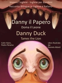  Colin Hann - Impara l'inglese - Inglese per Bambini - Danny il Papero Doma il Leone - Danny Duck Tames the Lion - Racconto Bilingue in Inglese e Italiano.