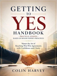 Getting to Yes Handbook - Practical Lessons Based on Roger Fisher's Principles