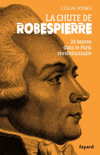La chute de Robespierre. 24h dans le Paris révolutionnaire