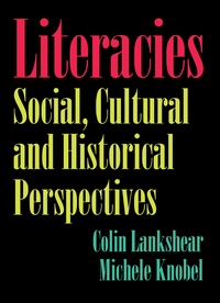 Colin Lankshear et Michele Knobel - Literacies - Social, Cultural and Historical Perspectives.