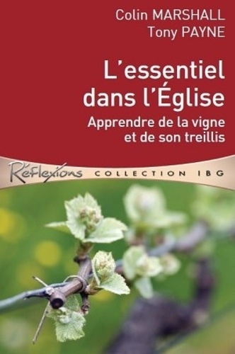 Colin Marshall et Tony Payne - L'essentiel dans l'Eglise : apprendre de la vigne et de son treillis.