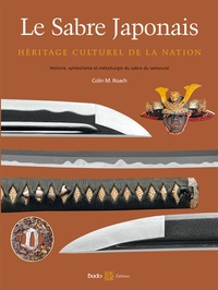 Colin Max Roach - Le sabre japonais, héritage culturel de la nation - Histoire, symbolisme et métallurgie du sabre du samouraï.