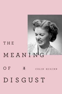 Colin McGinn - The Meaning of Disgust: Life, Death, and Revulsion.
