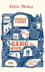 Colin Meloy - Charlie Fisher et le gang des Whiz.