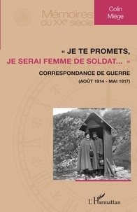 Colin Miège - "Je te promets, je serai femme de soldat..." - Correspondance de guerre (août 1914 - mai 1917).