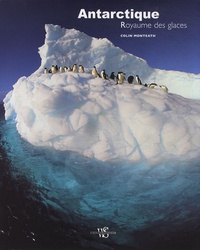Colin Monteath - Antarctique, Royaume des glaces.