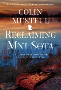  Colin Mustful - Reclaiming Mni Sota: An Alternate History of the U.S. - Dakota War of 1862.