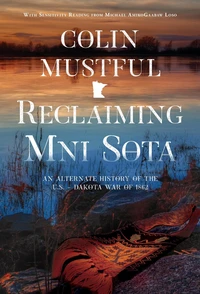 Reclaiming Mni Sota: An Alternate History of the U.S. - Dakota War of 1862