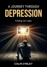  Colin O'Riley - A Journey Through Depression:  “Finding the Light”.