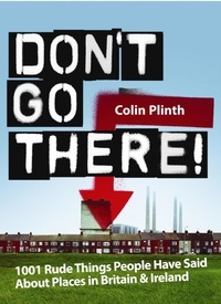 Colin Plinth - Don't Go There! - 1001 Rude Things People Have Said About Places In Britain and Ireland.
